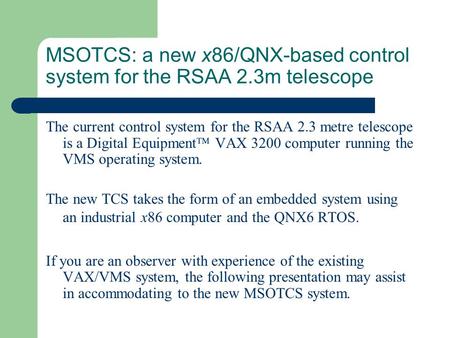 MSOTCS: a new x86/QNX-based control system for the RSAA 2.3m telescope The current control system for the RSAA 2.3 metre telescope is a Digital Equipment.