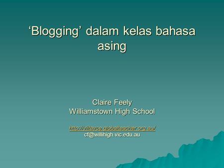 ‘Blogging’ dalam kelas bahasa asing Claire Feely Williamstown High School