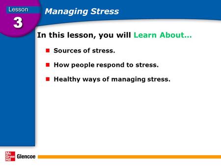 Managing Stress In this lesson, you will Learn About… Sources of stress. How people respond to stress. Healthy ways of managing stress.