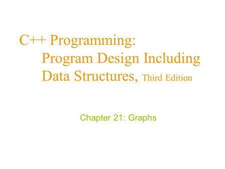 C++ Programming: Program Design Including Data Structures, Third Edition Chapter 21: Graphs.