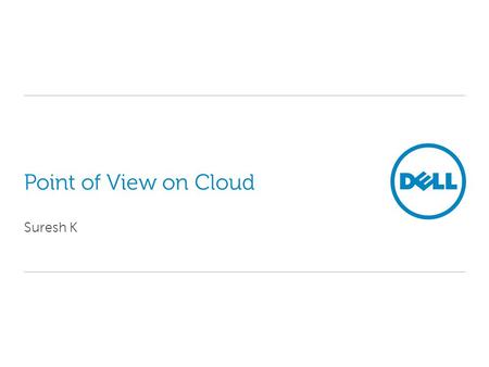 Point of View on Cloud Suresh K. 2 Confidential Data Center Solutions Cloud Computing: Dell’s working definition and characteristics “Unlimited” processing.