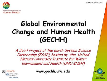 Hosted by Global Environmental Change and Human Health (GECHH) A Joint Project of the Earth System Science Partnership (ESSP), hosted by the United Nations.