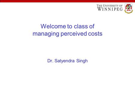 Welcome to class of managing perceived costs Dr. Satyendra Singh.