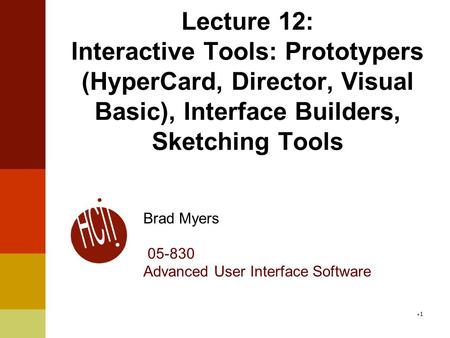 Lecture 12: Interactive Tools: Prototypers (HyperCard, Director, Visual Basic), Interface Builders, Sketching Tools Brad Myers 05-830 Advanced User Interface.