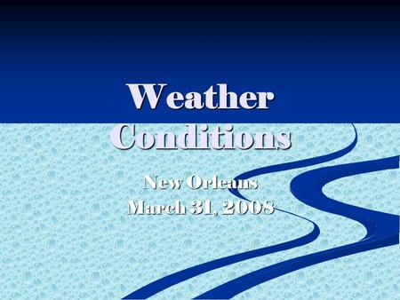 Weather Conditions New Orleans March 31, 2008. Current Conditions  Temperature-74°  Humidity-72%  Wind-From East, Southeast 17mph to 26mph gusts 