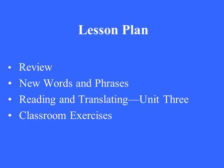 Lesson Plan Review New Words and Phrases Reading and Translating—Unit Three Classroom Exercises.