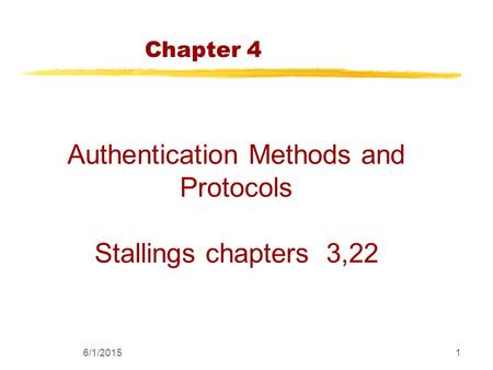 6/1/20151 Chapter 4 Authentication Methods and Protocols Stallings chapters 3,22.