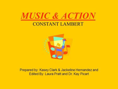 MUSIC & ACTION CONSTANT LAMBERT Prepared by: Kasey Clark & Jackeline Hernandez and Edited By: Laura Pratt and Dr. Kay Picart.