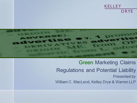 Green Marketing Claims Regulations and Potential Liability Presented by William C. MacLeod, Kelley Drye & Warren LLP.