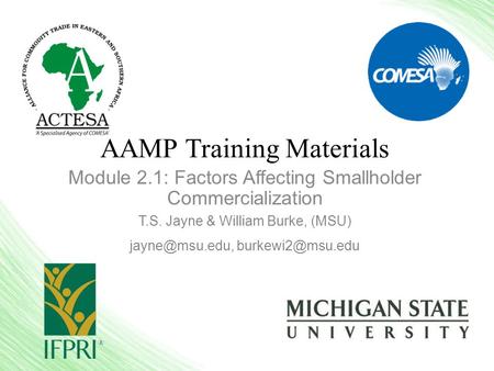 AAMP Training Materials Module 2.1: Factors Affecting Smallholder Commercialization T.S. Jayne & William Burke, (MSU)