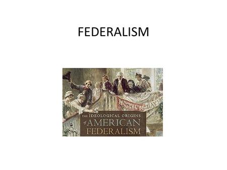 FEDERALISM. Federalism What is it? Confederacy v. Unitary v. Federal.