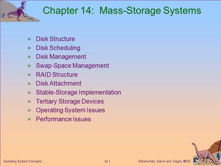 Silberschatz, Galvin and Gagne  2002 14.1 Operating System Concepts Chapter 14: Mass-Storage Systems  Disk Structure  Disk Scheduling  Disk Management.