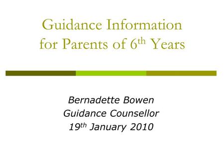 Guidance Information for Parents of 6 th Years Bernadette Bowen Guidance Counsellor 19 th January 2010.