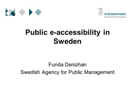 Public e-accessibility in Sweden Funda Denizhan Swedish Agency for Public Management.