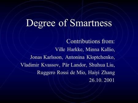 Degree of Smartness Contributions from: Ville Harkke, Minna Kallio, Jonas Karlsson, Antonina Kloptchenko, Vladimir Kvassov, Pär Landor, Shuhua Liu, Ruggero.