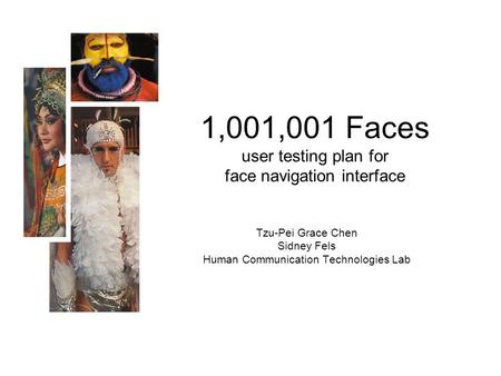 1,001,001 Faces user testing plan for face navigation interface Tzu-Pei Grace Chen Sidney Fels Human Communication Technologies Lab.