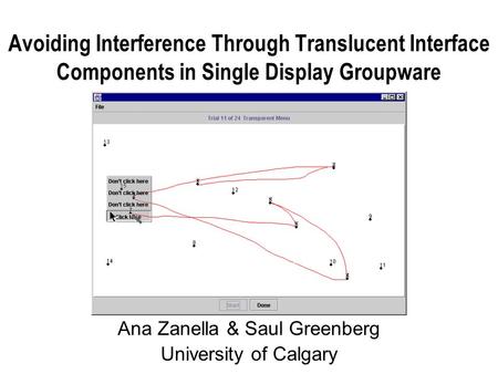 Avoiding Interference Through Translucent Interface Components in Single Display Groupware Ana Zanella & Saul Greenberg University of Calgary.