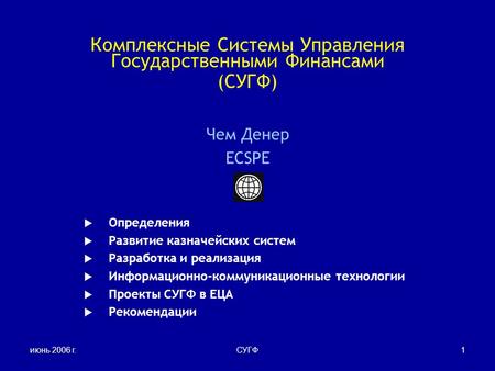 Июнь 2006 г.СУГФ1 Комплексные Системы Управления Государственными Финансами (СУГФ) Чем Денер ECSPE  Определения  Развитие казначейских систем  Разработка.