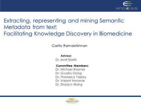 Extracting, representing and mining Semantic Metadata from text: Facilitating Knowledge Discovery in Biomedicine Cartic Ramakrishnan Advisor: Dr. Amit.