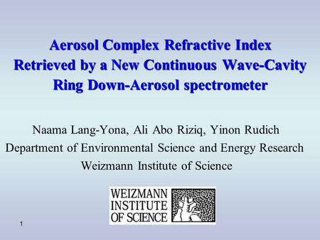 1 Naama Lang-Yona, Ali Abo Riziq, Yinon Rudich Department of Environmental Science and Energy Research Weizmann Institute of Science Aerosol Complex Refractive.