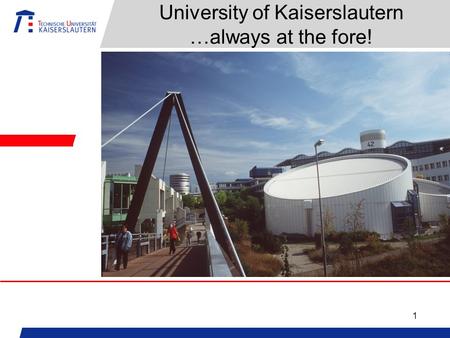 1 University of Kaiserslautern …always at the fore!