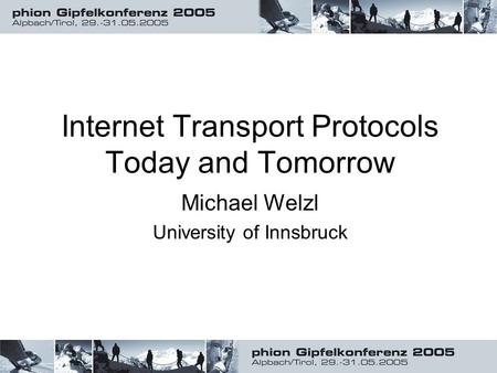 Internet Transport Protocols Today and Tomorrow Michael Welzl University of Innsbruck.