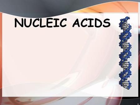 1 NUCLEIC ACIDS. 2 Things to Consider What might be meant by the statement “we are what we are because of our DNA”? What is required to transform musical.