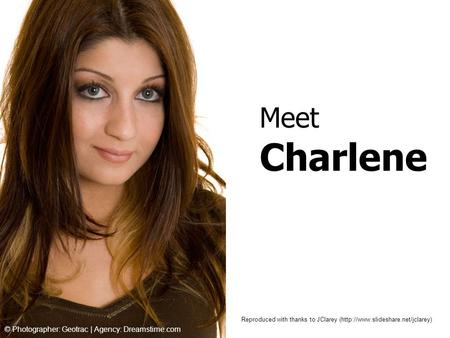 Meet Charlene © Photographer: Geotrac | Agency: Dreamstime.com Reproduced with thanks to JClarey (http://www.slideshare.net/jclarey)