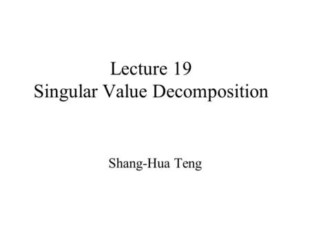 Lecture 19 Singular Value Decomposition