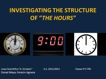 INVESTIGATING THE STRUCTURE OF “THE HOURS” Liceo Scientifico “A. Einstein”A.S. 2011/2012Classe 5^C PNI Donat Maya, Feresin Agnese.