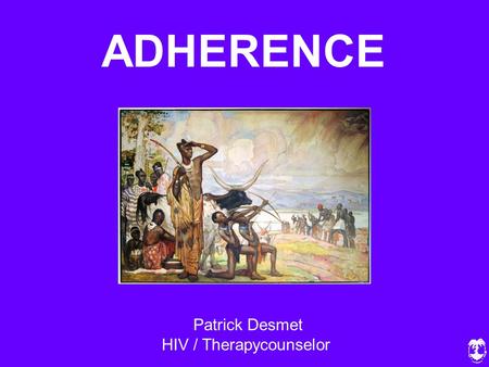 ADHERENCE Patrick Desmet HIV / Therapycounselor.