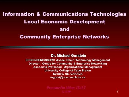 1 Presented in Milan, ITALY 11/2/99 Dr. Michael Gurstein Dr. Michael Gurstein ECBC/NSERC/SSHRC Assoc. Chair: Technology Management Director: Centre for.