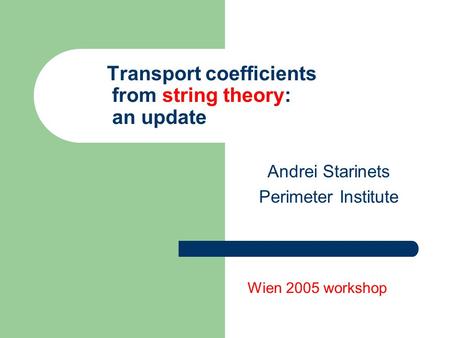 Transport coefficients from string theory: an update Andrei Starinets Perimeter Institute Wien 2005 workshop.