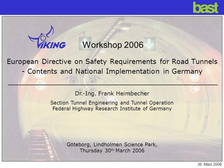 Bundesanstalt für Straßenwesen 30. März 2006 European Directive on Safety Requirements for Road Tunnels - Contents and National Implementation in Germany.