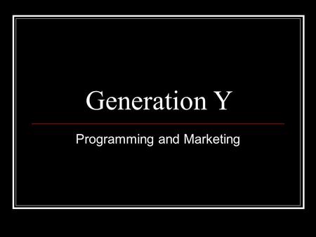 Generation Y Programming and Marketing. Background Information 60+ million Born between 1980 and 2000 Most age-diverse group of parents “Found generation”