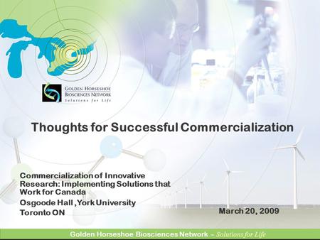 Golden Horseshoe Bioscience Network – Solutions for Life Golden Horseshoe Biosciences Network – Solutions for Life Darlene Homonko, PhD Executive Director.