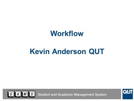 Workflow Kevin Anderson QUT. QUT priorities Student full self service supported by workflow – where appropriate All business processes supported by workflow.