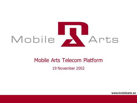 Mobile Arts Telecom Platform 19 November 2002 www.mobilearts.se.