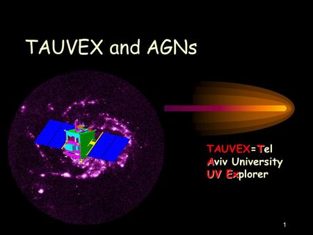 1 TAUVEX and AGNs T TAUVEX=Tel A Aviv University UV Ex UV Explorer.