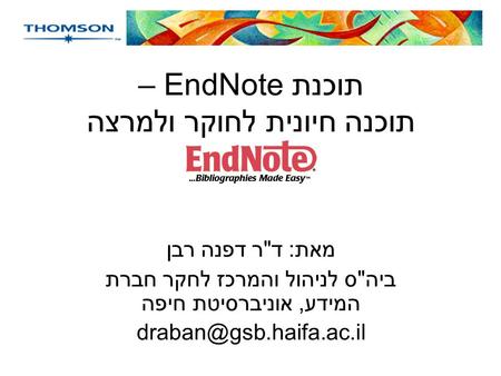 תוכנת EndNote – תוכנה חיונית לחוקר ולמרצה מאת: דר דפנה רבן ביהס לניהול והמרכז לחקר חברת המידע, אוניברסיטת חיפה