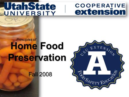 Home Food Preservation Principles of Fall 2008. Instructions to modify presentation 2 1.Copyright: Permission is granted for all use/reuse by U.S.U. Extension.