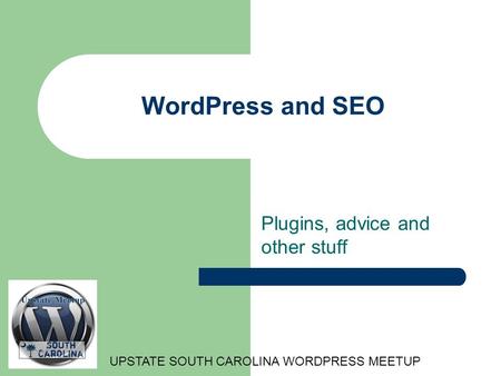 WordPress and SEO Plugins, advice and other stuff UPSTATE SOUTH CAROLINA WORDPRESS MEETUP.