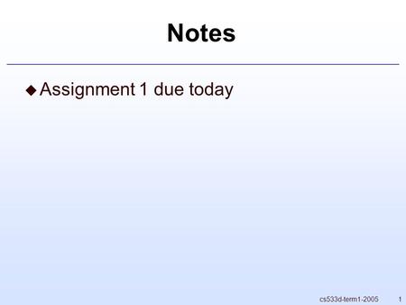 1cs533d-term1-2005 Notes  Assignment 1 due today.