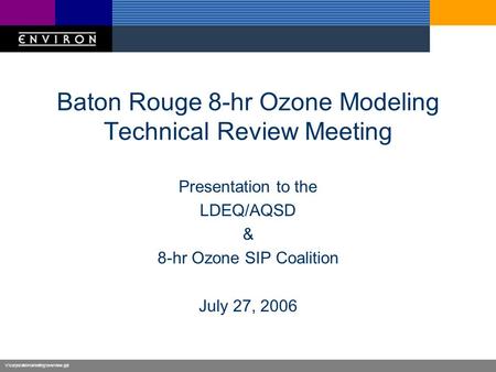 V:\corporate\marketing\overview.ppt Baton Rouge 8-hr Ozone Modeling Technical Review Meeting Presentation to the LDEQ/AQSD & 8-hr Ozone SIP Coalition July.