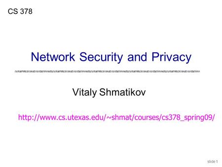 Slide 1 Vitaly Shmatikov CS 378 Network Security and Privacy