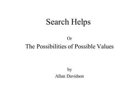 Search Helps Or The Possibilities of Possible Values by Allan Davidson.