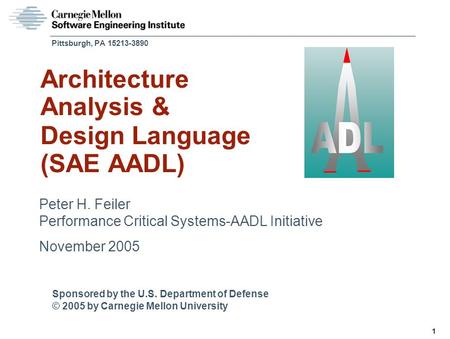 Sponsored by the U.S. Department of Defense © 2005 by Carnegie Mellon University 1 Pittsburgh, PA 15213-3890 Architecture Analysis & Design Language (SAE.