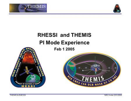 THEMIS & RHESSI NRC Irvine 2/01/2005 RHESSI and THEMIS PI Mode Experience Feb 1 2005.