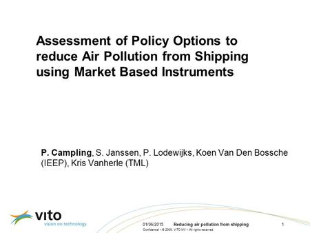 Confidential – © 2009, VITO NV – All rights reserved 01/06/2015Reducing air pollution from shipping1 Assessment of Policy Options to reduce Air Pollution.