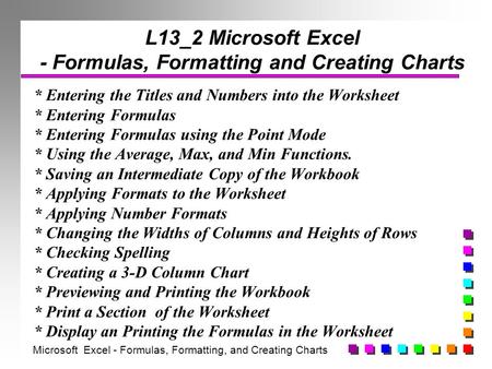 L13_2 Microsoft Excel - Formulas, Formatting and Creating Charts * Entering the Titles and Numbers into the Worksheet * Entering Formulas * Entering Formulas.